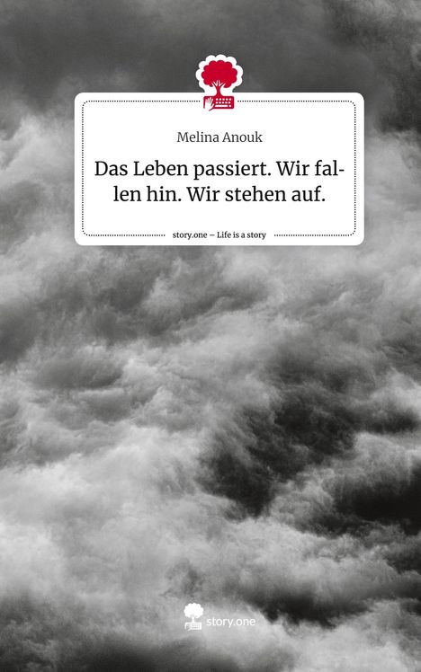 Melina Anouk: Das Leben passiert. Wir fallen hin. Wir stehen auf.. Life is a Story - story.one, Buch