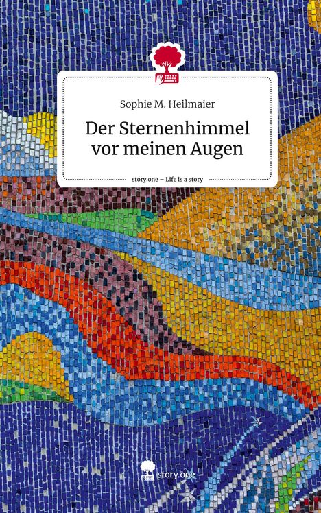 Sophie M. Heilmaier: Der Sternenhimmel vor meinen Augen. Life is a Story - story.one, Buch