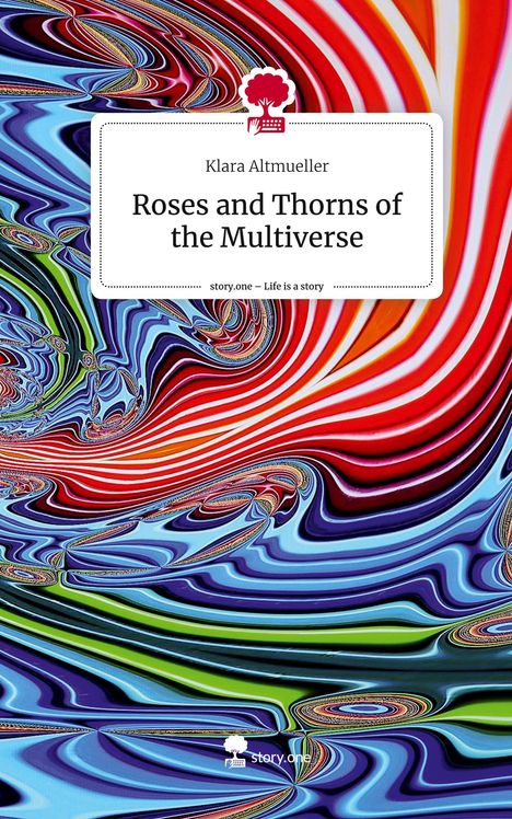 Klara Altmueller: Roses and Thorns of the Multiverse. Life is a Story - story.one, Buch