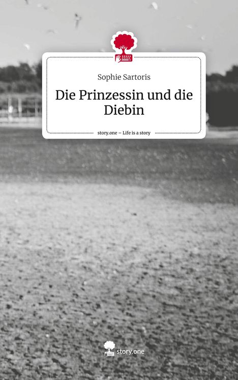 Sophie Sartoris: Die Prinzessin und die Diebin. Life is a Story - story.one, Buch