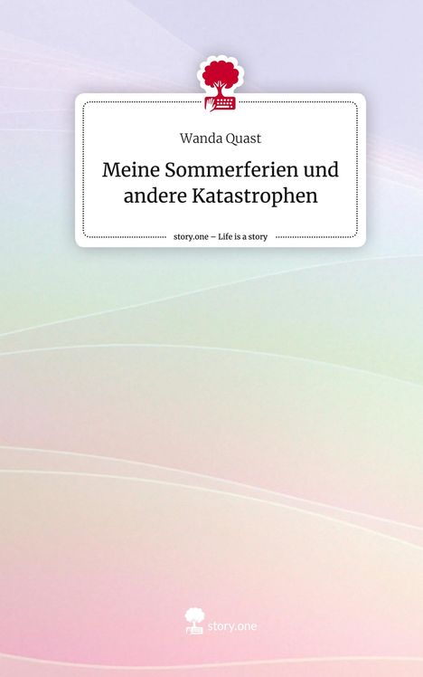 Wanda Quast: Meine Sommerferien und andere Katastrophen. Life is a Story - story.one, Buch