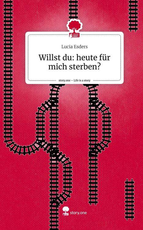 Lucia Esders: Willst du: heute für mich sterben?. Life is a Story - story.one, Buch