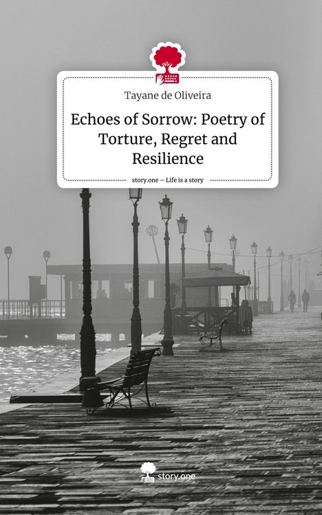 Tayane de Oliveira: Echoes of Sorrow: Poetry of Torture, Regret and Resilience. Life is a Story - story.one, Buch
