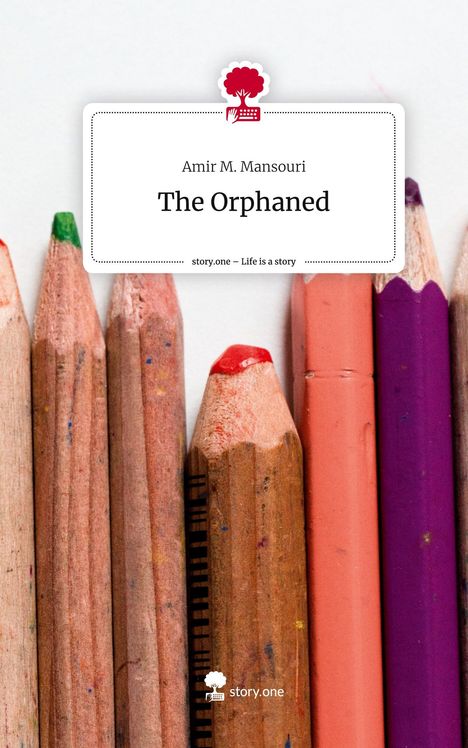 Amir M. Mansouri: The Orphaned. Life is a Story - story.one, Buch