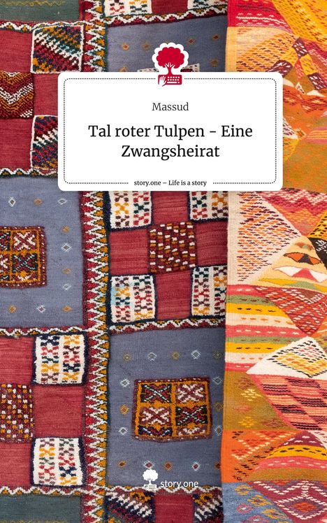 Massud: Tal roter Tulpen - Eine Zwangsheirat. Life is a Story - story.one, Buch