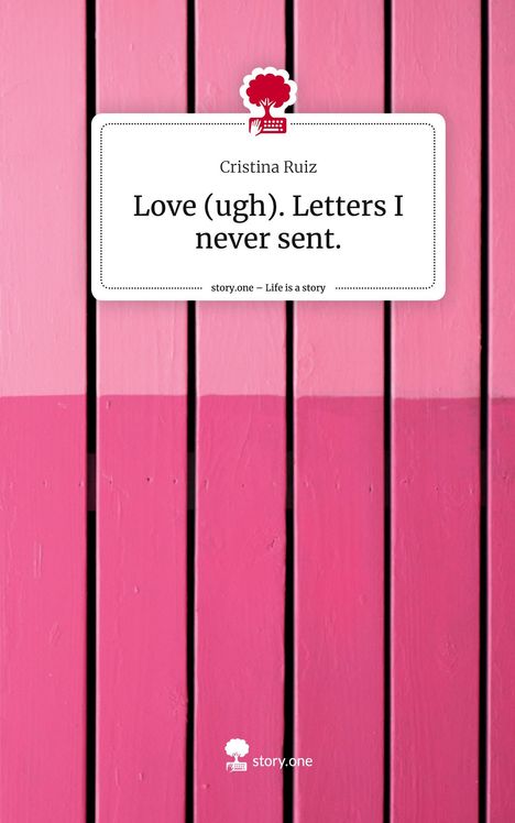 Cristina Ruiz: Love (ugh). Letters I never sent.. Life is a Story - story.one, Buch