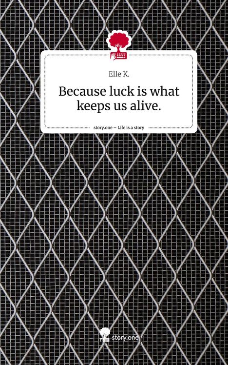 Elle K.: Because luck is what keeps us alive.. Life is a Story - story.one, Buch