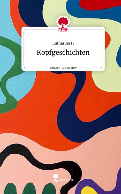 Katharina H: Kopfgeschichten. Life is a Story - story.one, Buch