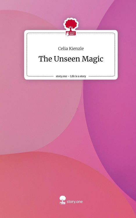 Celia Kienzle: The Unseen Magic. Life is a Story - story.one, Buch