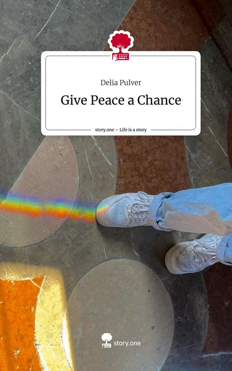 Delia Pulver: Give Peace a Chance. Life is a Story - story.one, Buch