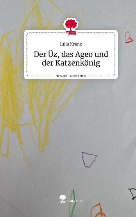 Julia Kranz: Kranz, J: Üz, das Ageo und der Katzenkönig. Life is a Story, Buch