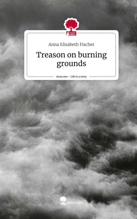 Anna Elisabeth Fischer: Treason on burning grounds. Life is a Story - story.one, Buch