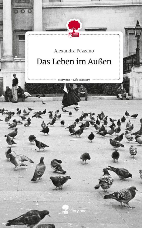 Alexandra Pezzano: Das Leben im Außen. Life is a Story - story.one, Buch