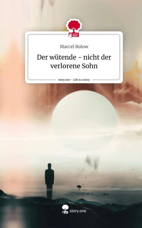 Marcel Rolow: Der wütende - nicht der verlorene Sohn. Life is a Story - story.one, Buch