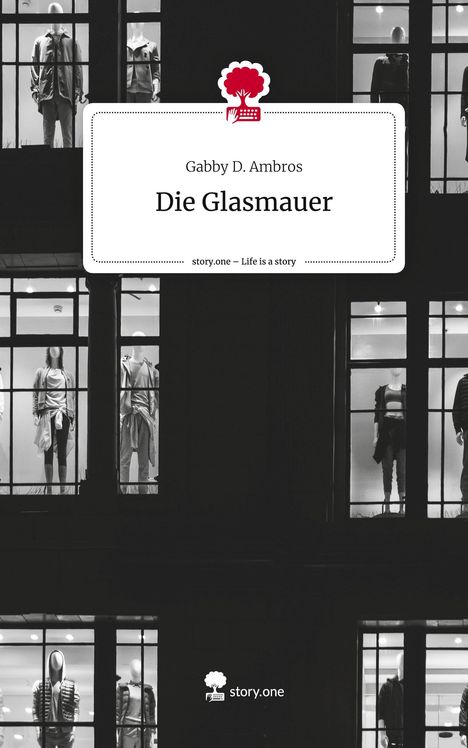 Gabby D. Ambros: Die Glasmauer. Life is a Story - story.one, Buch
