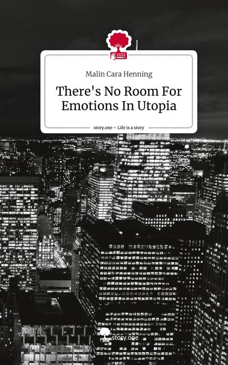 Malin Cara Henning: There's No Room For Emotions In Utopia. Life is a Story - story.one, Buch