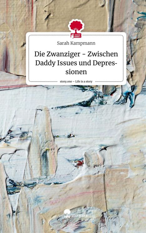 Sarah Kampmann: Die Zwanziger - Zwischen Daddy Issues und Depressionen. Life is a Story - story.one, Buch