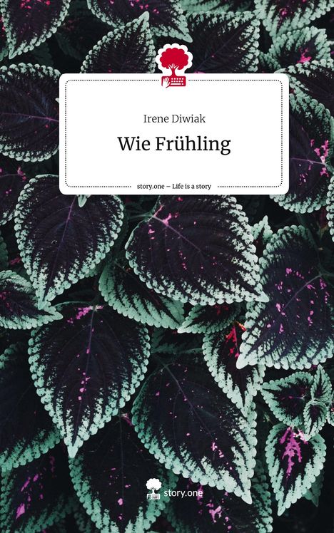 Irene Diwiak: Wie Frühling. Life is a Story - story.one, Buch