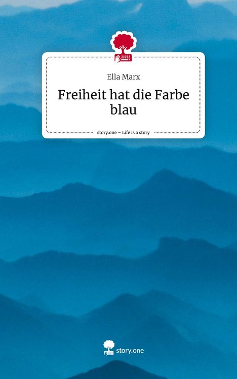 Ella Marx: Freiheit hat die Farbe blau. Life is a Story - story.one, Buch