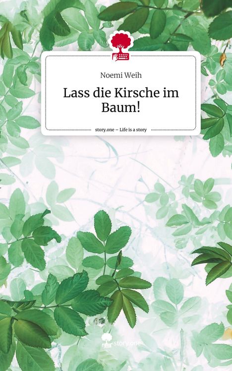 Noemi Weih: Lass die Kirsche im Baum!. Life is a Story - story.one, Buch