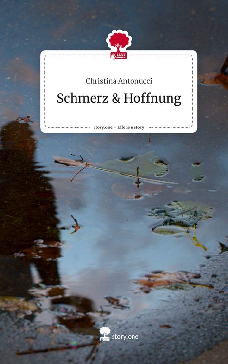 Christina Antonucci: Schmerz &amp; Hoffnung. Life is a Story - story.one, Buch