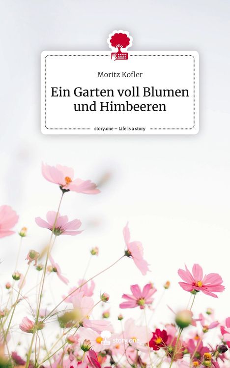 Moritz Kofler: Ein Garten voll Blumen und Himbeeren. Life is a Story - story.one, Buch