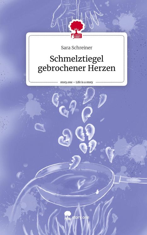 Sara Schreiner: Schmelztiegel gebrochener Herzen. Life is a Story - story.one, Buch