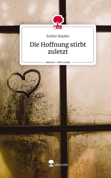 Esther Rojahn: Die Hoffnung stirbt zuletzt. Life is a Story - story.one, Buch