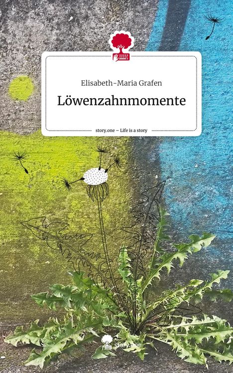 Elisabeth-Maria Grafen: Löwenzahnmomente. Life is a Story - story.one, Buch