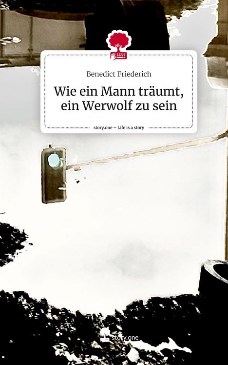 Benedict Friederich: Wie ein Mann träumt, ein Werwolf zu sein. Life is a Story - story.one, Buch