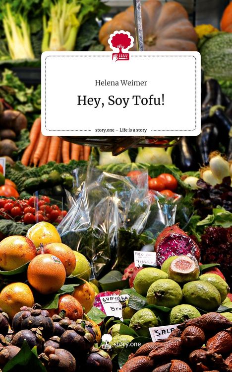 Helena Weimer: Hey, Soy Tofu!. Life is a Story - story.one, Buch