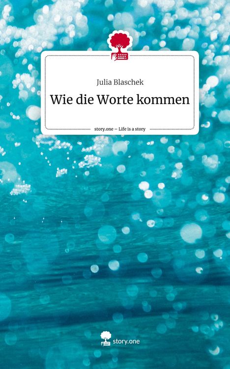 Julia Blaschek: Wie die Worte kommen. Life is a Story - story.one, Buch