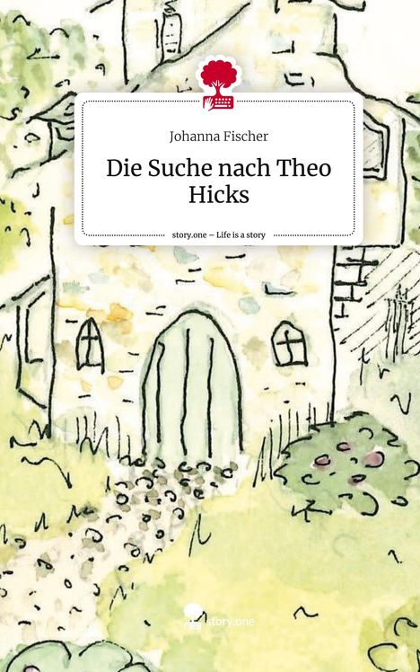 Johanna Fischer: Die Suche nach Theo Hicks. Life is a Story - story.one, Buch