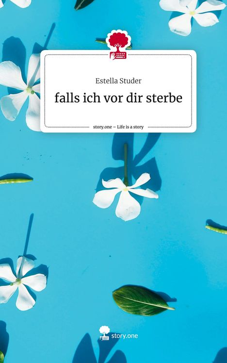 Estella Studer: falls ich vor dir sterbe. Life is a Story - story.one, Buch