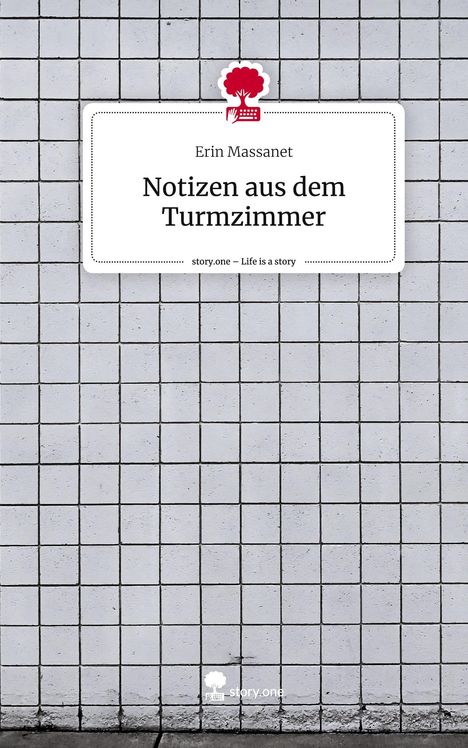 Erin Massanet: Notizen aus dem Turmzimmer. Life is a Story - story.one, Buch