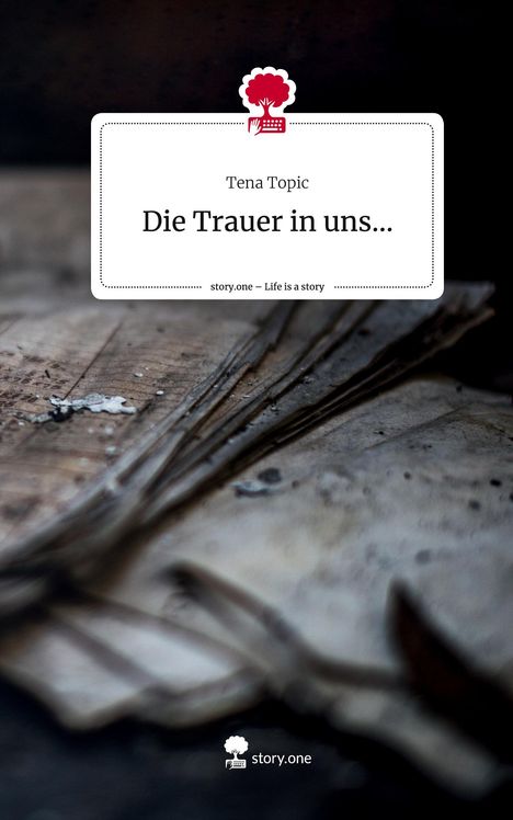 Tena Topic: Die Trauer in uns.... Life is a Story - story.one, Buch