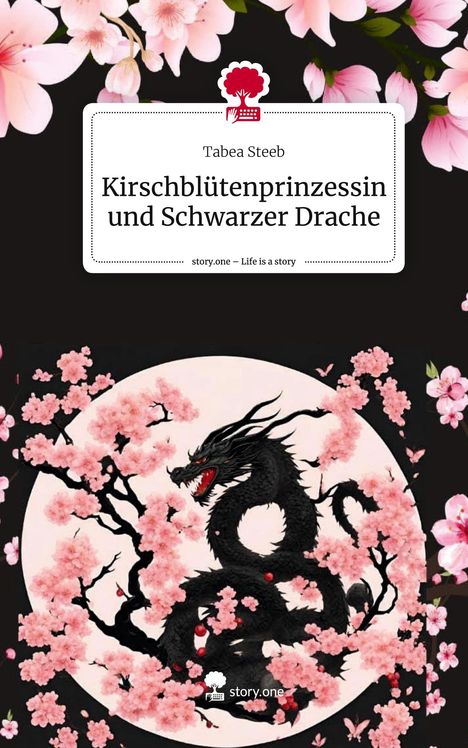 Tabea Steeb: Kirschblütenprinzessin und Schwarzer Drache. Life is a Story - story.one, Buch