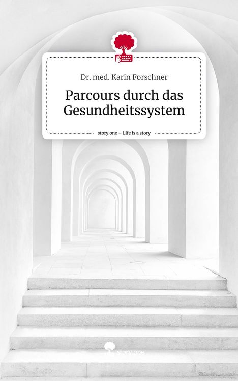 Karin Forschner: Parcours durch das Gesundheitssystem. Life is a Story - story.one, Buch