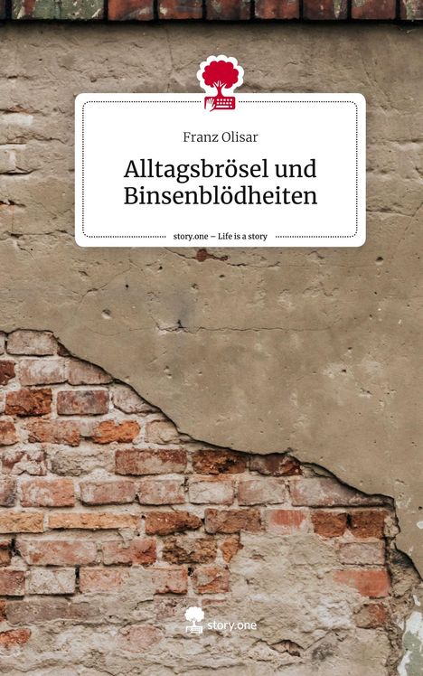 Franz Olisar: Alltagsbrösel und Binsenblödheiten. Life is a Story - story.one, Buch