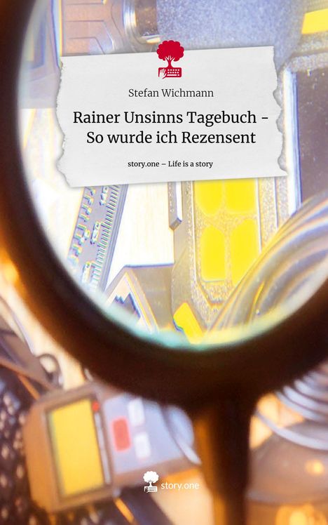 Stefan Wichmann: Rainer Unsinns Tagebuch - So wurde ich Rezensent. Life is a Story - story.one, Buch