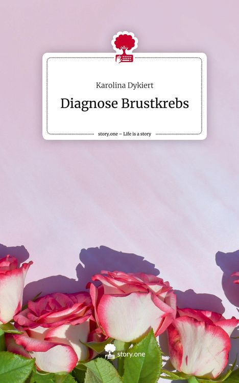 Karolina Dykiert: Dykiert, K: Diagnose Brustkrebs. Life is a Story - story.one, Buch