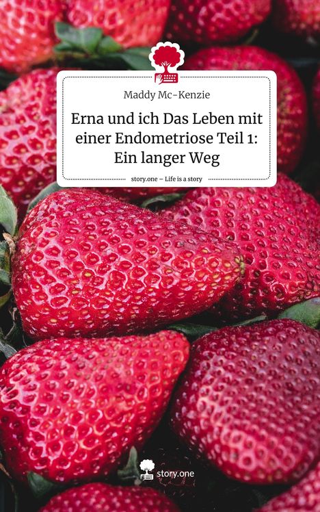 Maddy Mc-Kenzie: Erna und ich Das Leben mit einer Endometriose Teil 1: Ein langer Weg. Life is a Story - story.one, Buch