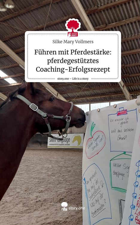 Silke Mary Vollmers: Führen mit Pferdestärke: pferdegestütztes Coaching-Erfolgsrezept. Life is a Story - story.one, Buch