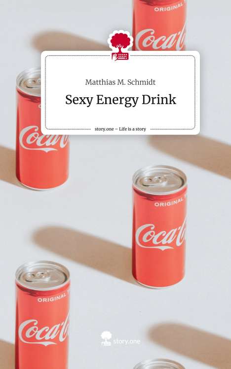 Matthias M. Schmidt: Sexy Energy Drink. Life is a Story - story.one, Buch