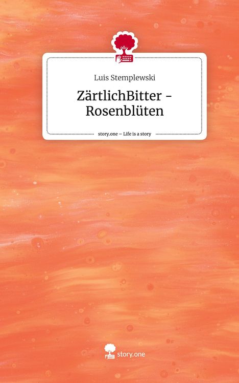 Luis Stemplewski: ZärtlichBitter -Rosenblüten. Life is a Story - story.one, Buch