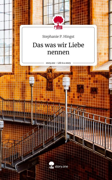 Stephanie P. Hingst: Das was wir Liebe nennen. Life is a Story - story.one, Buch