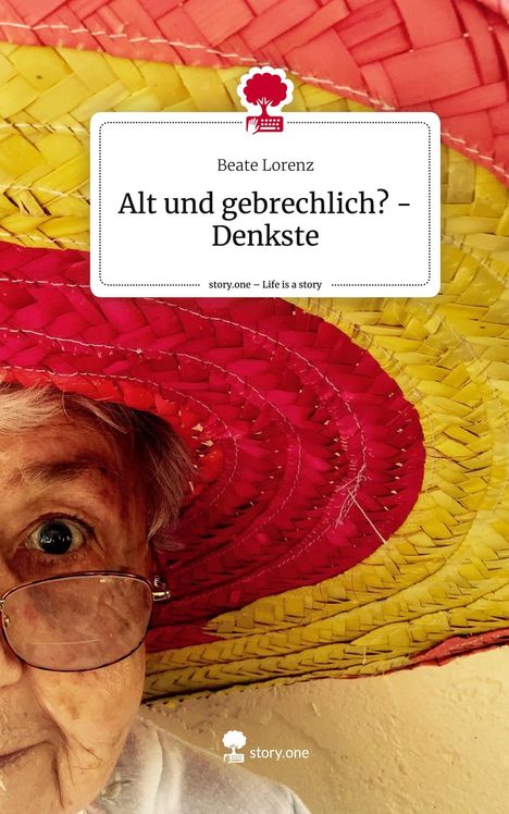 Beate Lorenz: Alt und gebrechlich? - Denkste. Life is a Story - story.one, Buch