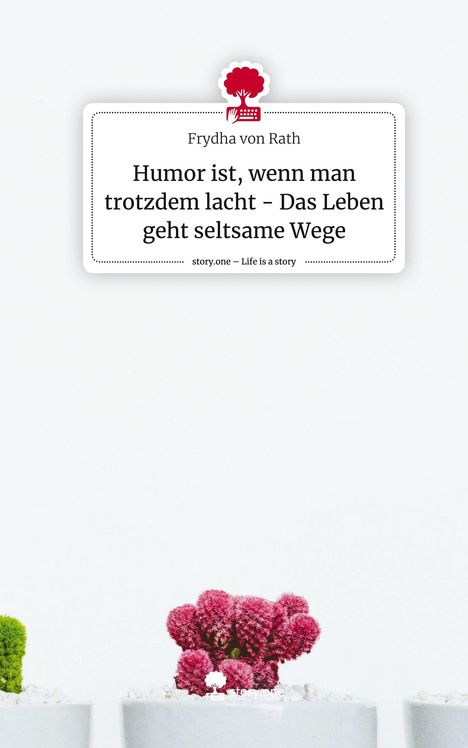 Frydha von Rath: Humor ist, wenn man trotzdem lacht - Das Leben geht seltsame Wege. Life is a Story - story.one, Buch