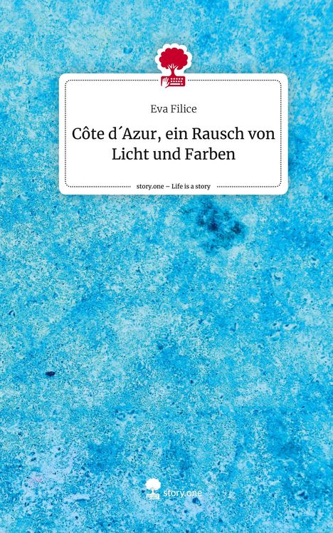 Eva Filice: Côte d´Azur, ein Rausch von Licht und Farben. Life is a Story - story.one, Buch