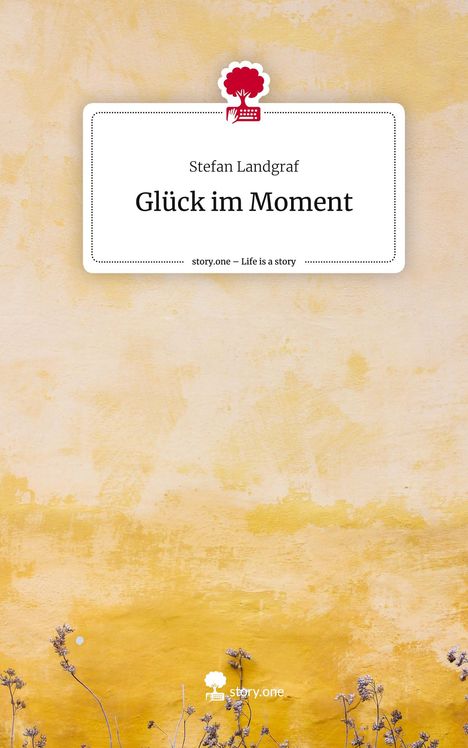 Stefan Landgraf: Glück im Moment. Life is a Story - story.one, Buch